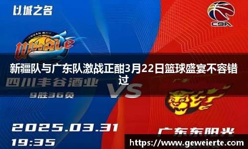 新疆队与广东队激战正酣3月22日篮球盛宴不容错过